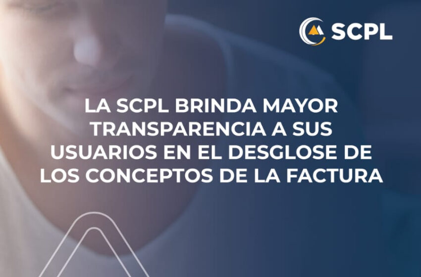  EN EL MARCO DE LA NORMATIVA NACIONAL, LA SCPL BRINDA MAYOR TRANSPARENCIA A SUS USUARIOS EN EL DESGLOSE DE LOS ÍTEMS DE LA FACTURA